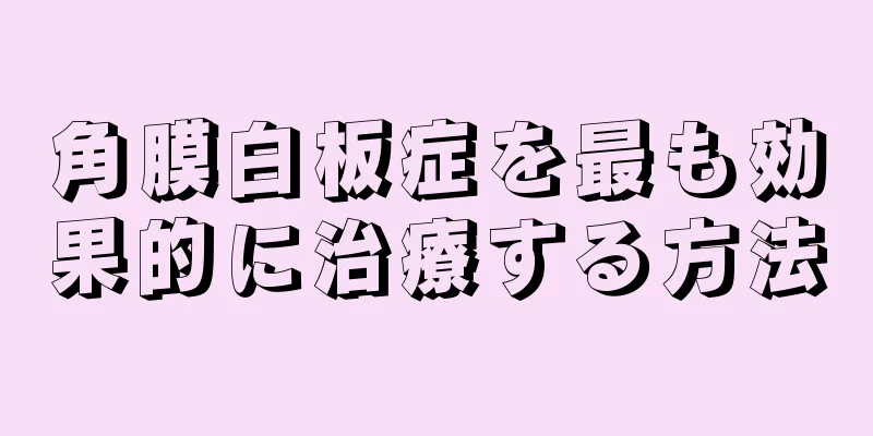 角膜白板症を最も効果的に治療する方法
