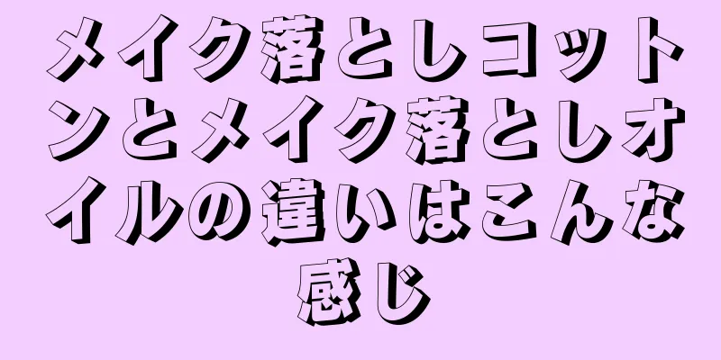 メイク落としコットンとメイク落としオイルの違いはこんな感じ