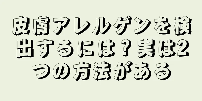 皮膚アレルゲンを検出するには？実は2つの方法がある