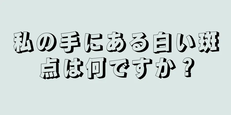 私の手にある白い斑点は何ですか？