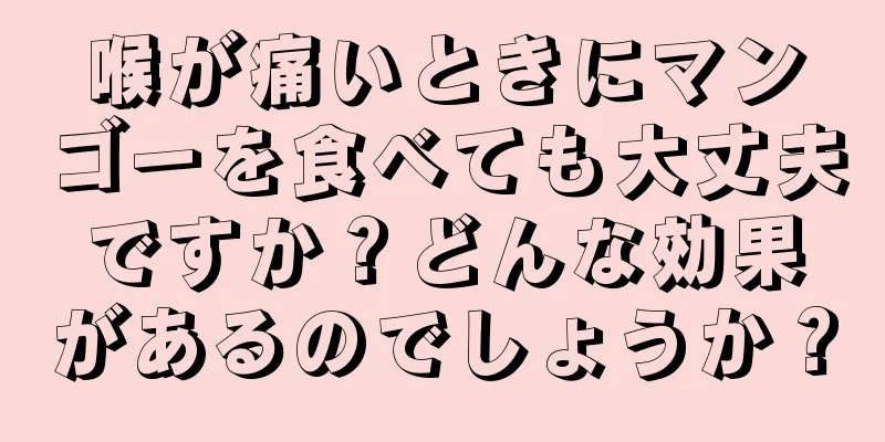 喉が痛いときにマンゴーを食べても大丈夫ですか？どんな効果があるのでしょうか？