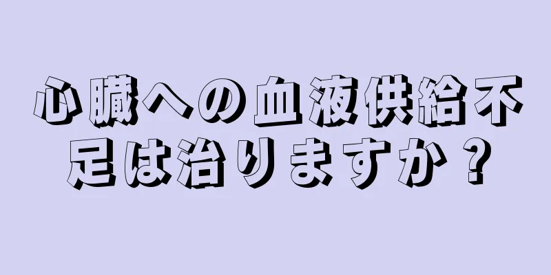 心臓への血液供給不足は治りますか？