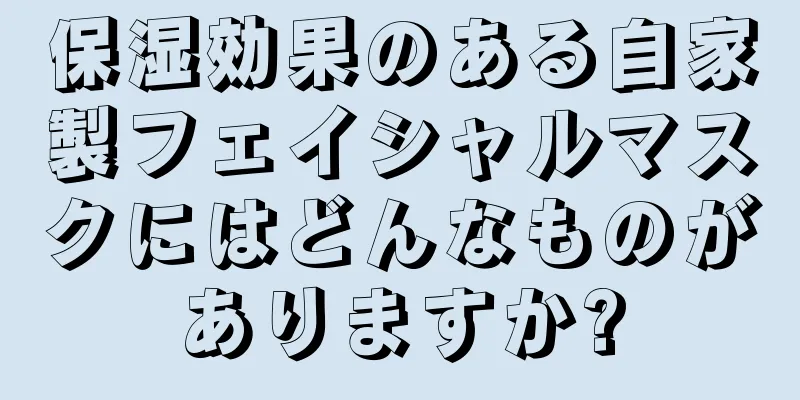 保湿効果のある自家製フェイシャルマスクにはどんなものがありますか?