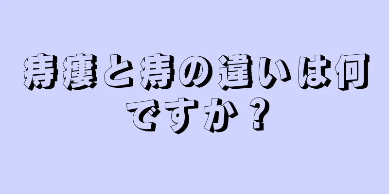 痔瘻と痔の違いは何ですか？