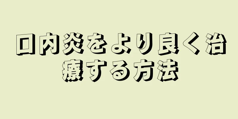 口内炎をより良く治療する方法