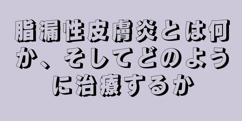 脂漏性皮膚炎とは何か、そしてどのように治療するか