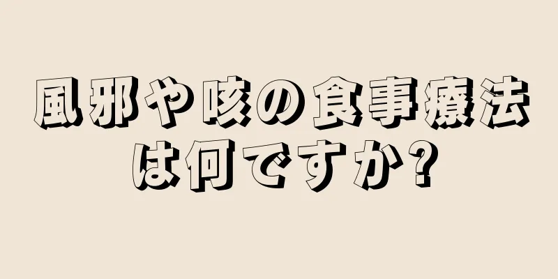 風邪や咳の食事療法は何ですか?