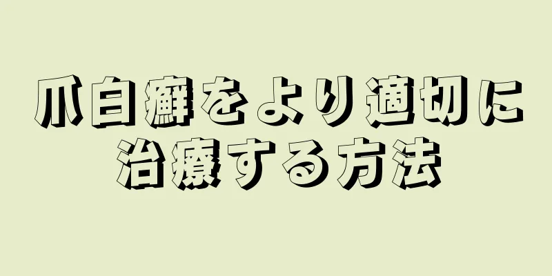 爪白癬をより適切に治療する方法