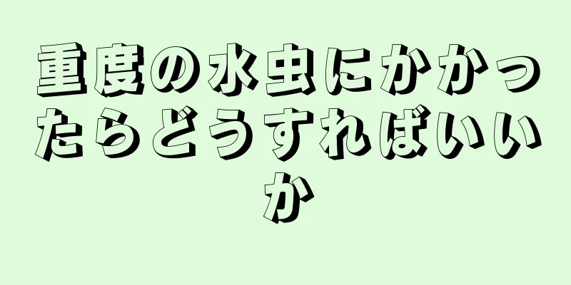 重度の水虫にかかったらどうすればいいか