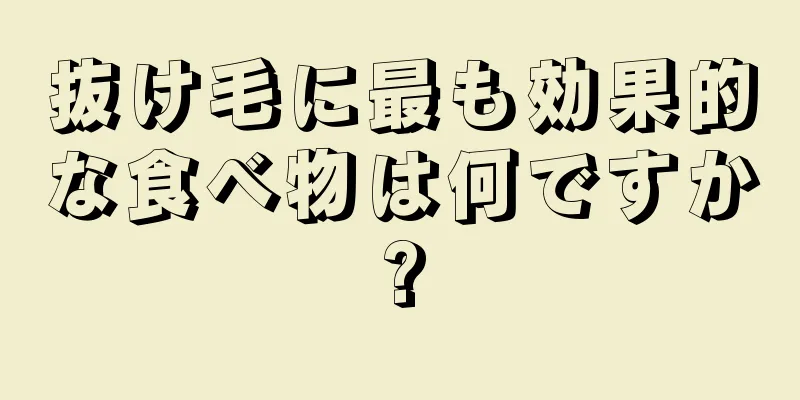 抜け毛に最も効果的な食べ物は何ですか?