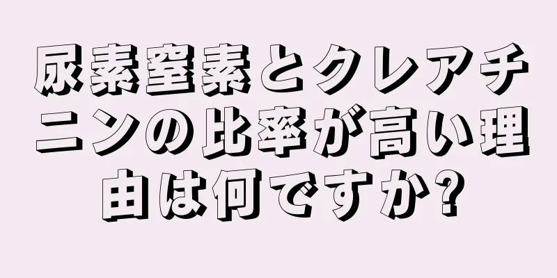 尿素窒素とクレアチニンの比率が高い理由は何ですか?