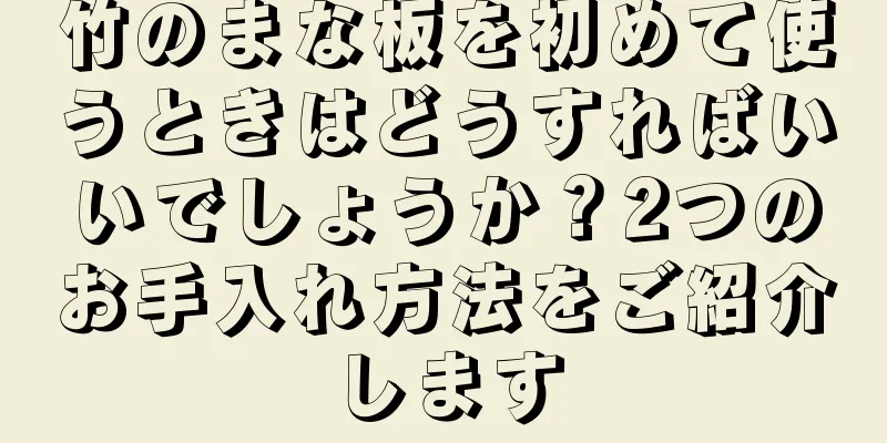 竹のまな板を初めて使うときはどうすればいいでしょうか？2つのお手入れ方法をご紹介します