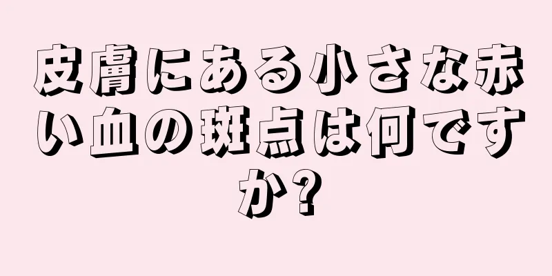 皮膚にある小さな赤い血の斑点は何ですか?