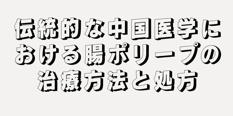 伝統的な中国医学における腸ポリープの治療方法と処方