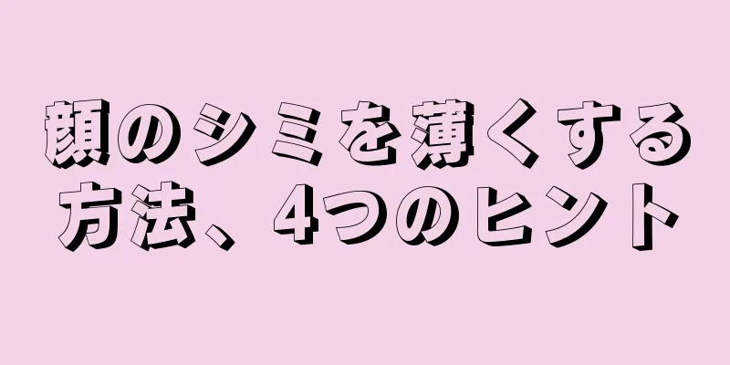 顔のシミを薄くする方法、4つのヒント