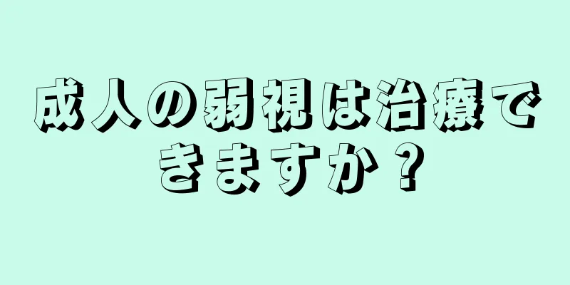 成人の弱視は治療できますか？