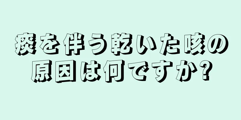 痰を伴う乾いた咳の原因は何ですか?