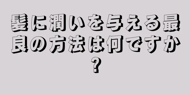 髪に潤いを与える最良の方法は何ですか?