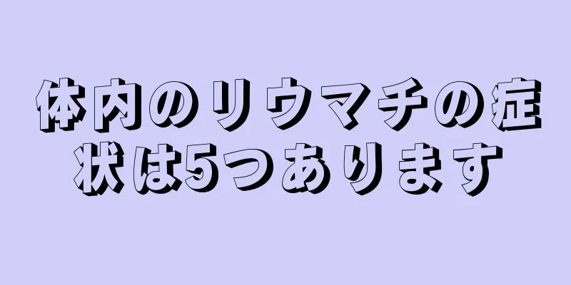 体内のリウマチの症状は5つあります