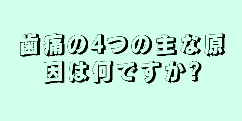 歯痛の4つの主な原因は何ですか?