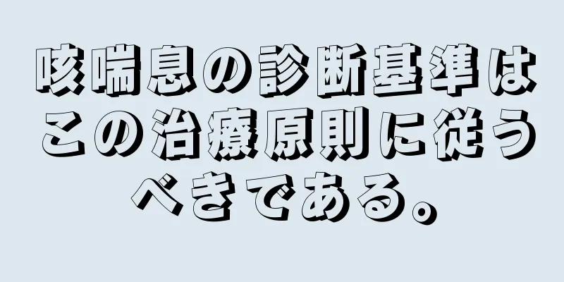 咳喘息の診断基準はこの治療原則に従うべきである。