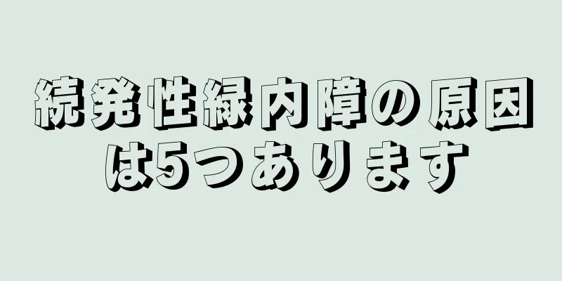 続発性緑内障の原因は5つあります