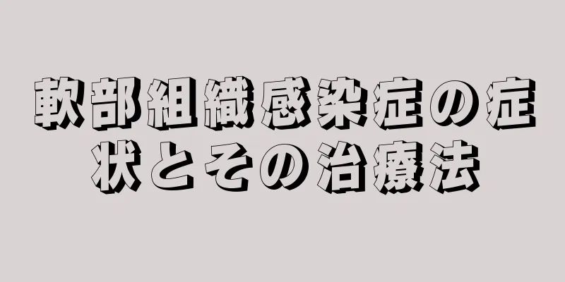 軟部組織感染症の症状とその治療法