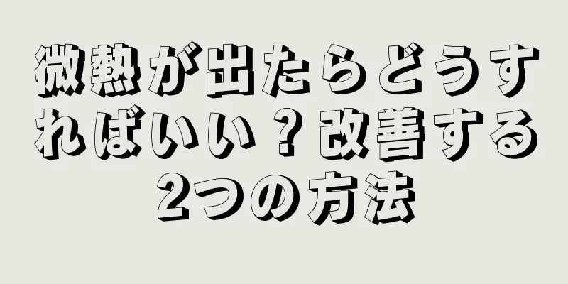 微熱が出たらどうすればいい？改善する2つの方法