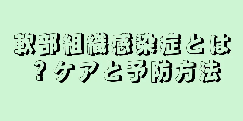 軟部組織感染症とは？ケアと予防方法