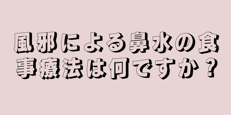 風邪による鼻水の食事療法は何ですか？