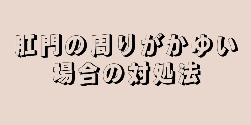 肛門の周りがかゆい場合の対処法