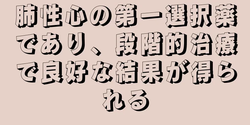 肺性心の第一選択薬であり、段階的治療で良好な結果が得られる