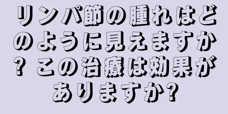 リンパ節の腫れはどのように見えますか? この治療は効果がありますか?