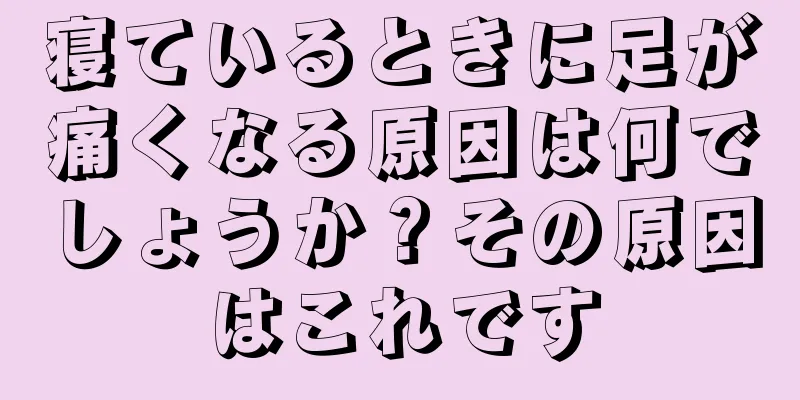 寝ているときに足が痛くなる原因は何でしょうか？その原因はこれです