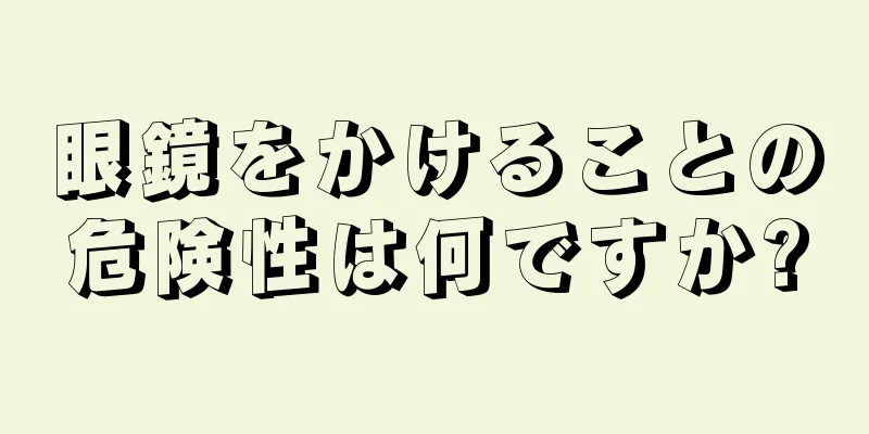 眼鏡をかけることの危険性は何ですか?