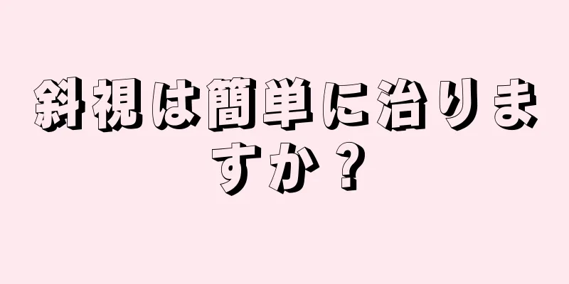 斜視は簡単に治りますか？