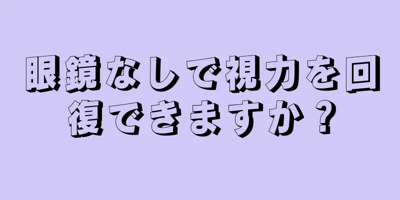 眼鏡なしで視力を回復できますか？