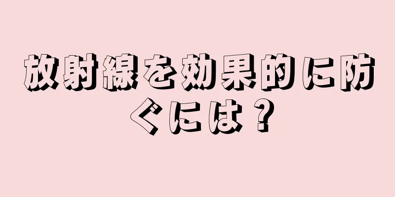 放射線を効果的に防ぐには？