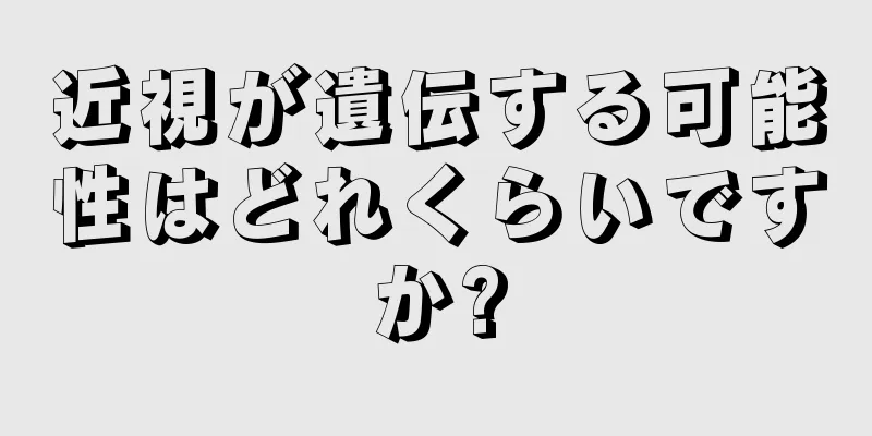 近視が遺伝する可能性はどれくらいですか?