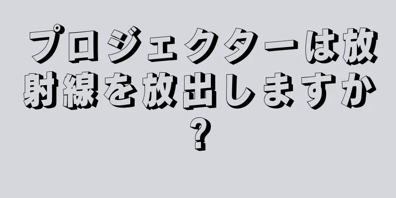 プロジェクターは放射線を放出しますか?