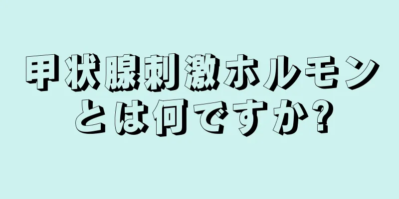 甲状腺刺激ホルモンとは何ですか?