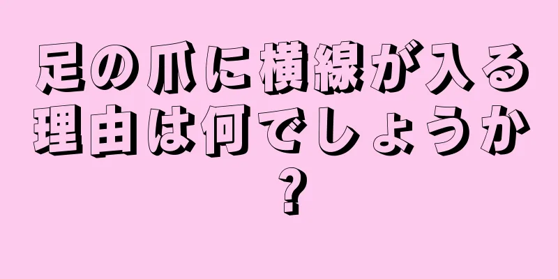 足の爪に横線が入る理由は何でしょうか？