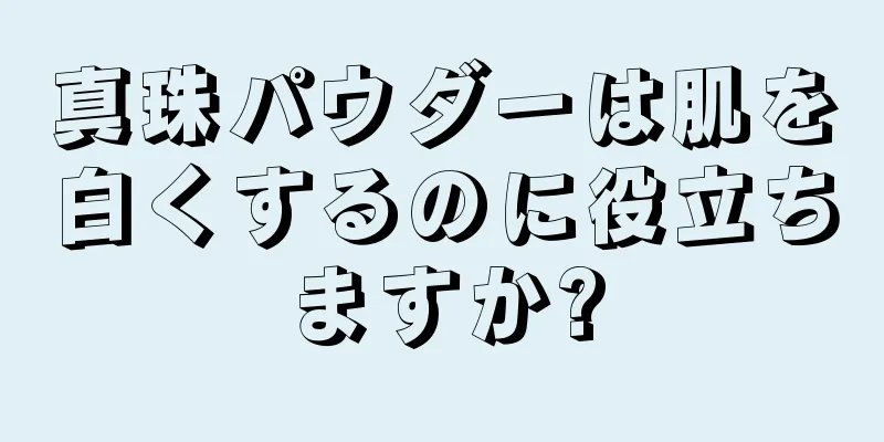 真珠パウダーは肌を白くするのに役立ちますか?