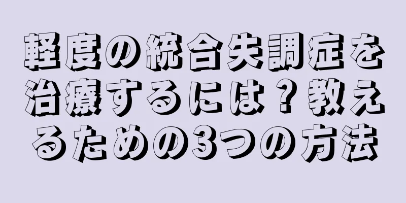 軽度の統合失調症を治療するには？教えるための3つの方法