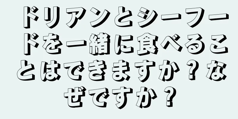 ドリアンとシーフードを一緒に食べることはできますか？なぜですか？