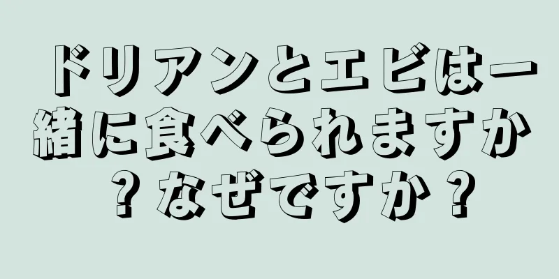 ドリアンとエビは一緒に食べられますか？なぜですか？