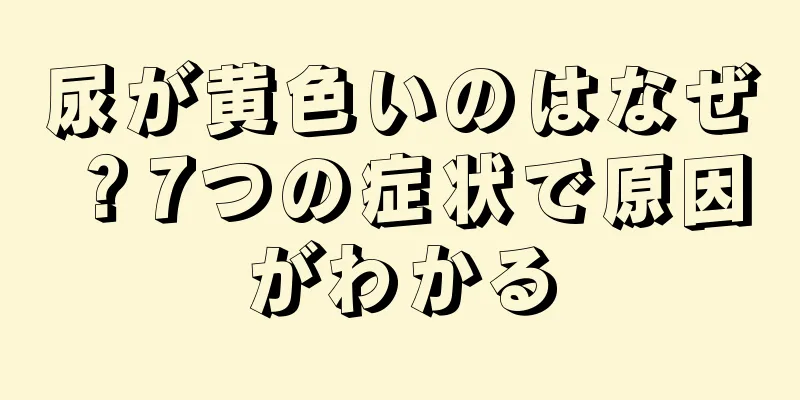 尿が黄色いのはなぜ？7つの症状で原因がわかる