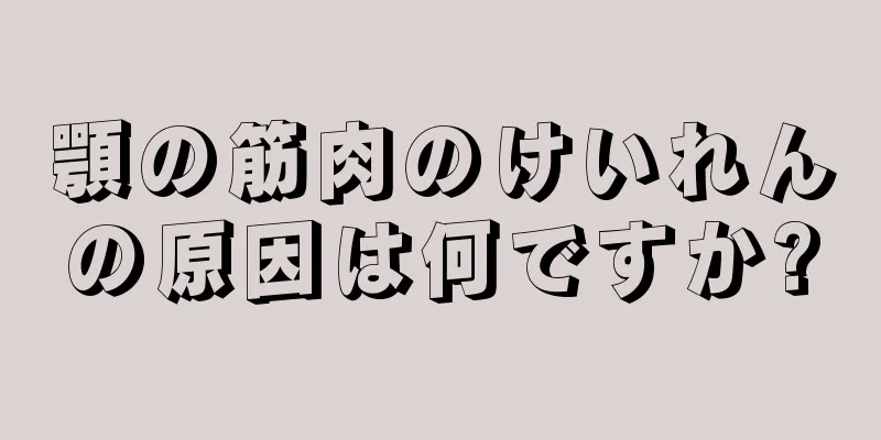 顎の筋肉のけいれんの原因は何ですか?