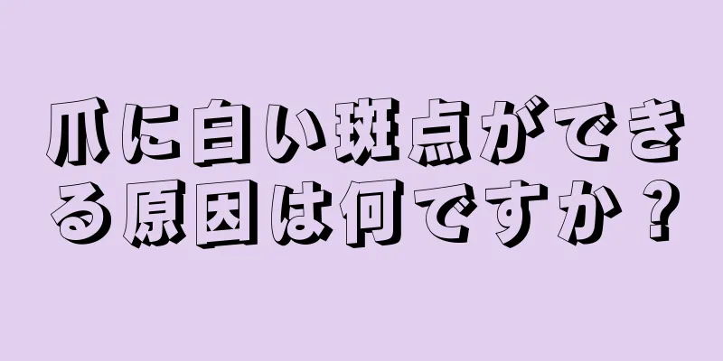 爪に白い斑点ができる原因は何ですか？