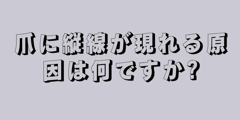 爪に縦線が現れる原因は何ですか?